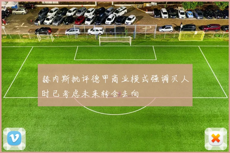 赫内斯批评德甲商业模式强调买人时已考虑未来转会去向