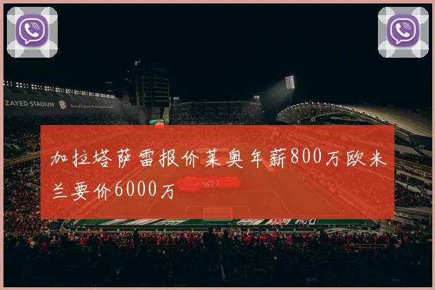 加拉塔萨雷报价莱奥年薪800万欧米兰要价6000万