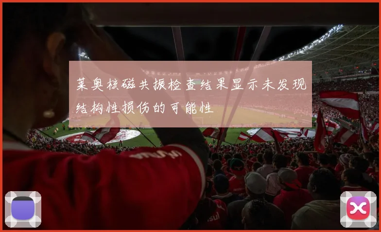 莱奥核磁共振检查结果显示未发现结构性损伤的可能性